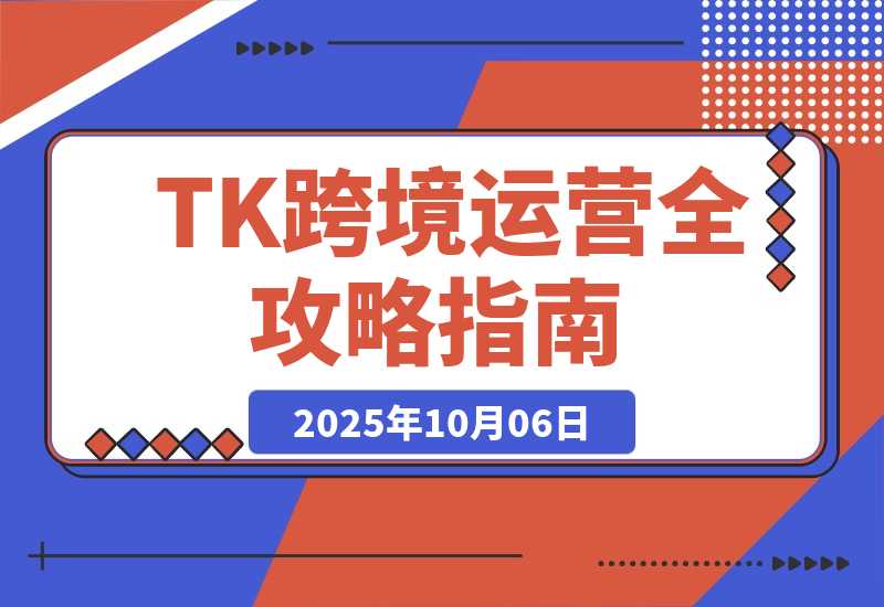 【2025.10.5】TK跨境运营全攻略：从基础设置到商业闭环到低成本量产，月净利润超5万美元-网创之家