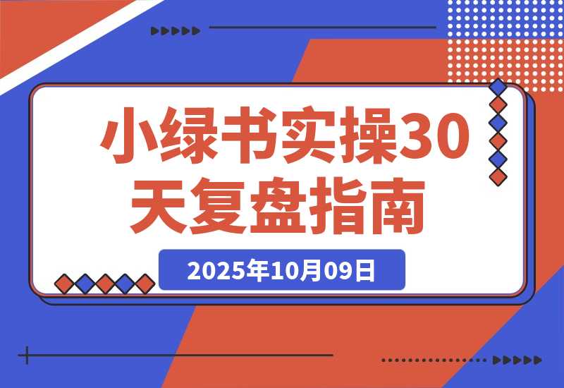 【2025.10.9】做了30天小绿书实操复盘:抓住红利，新手也能多篇10W+，每月被动收入1000+，卖课成交120人+-网创之家