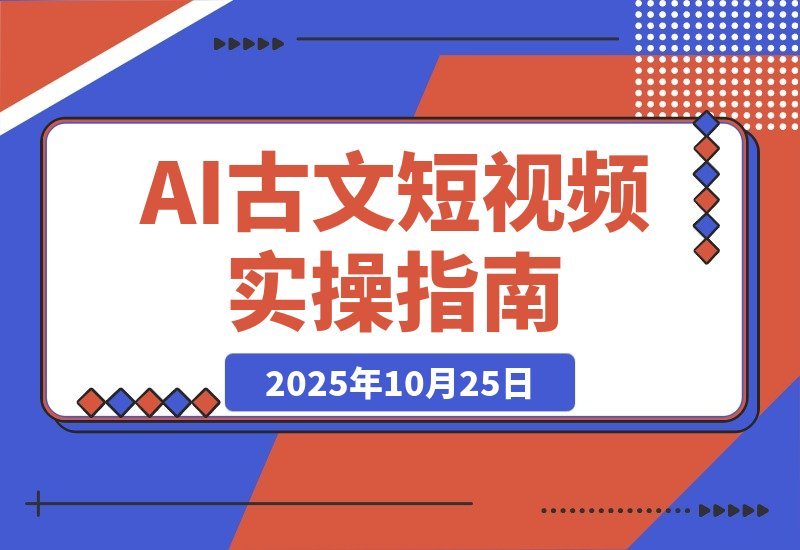 【2025.10.24】AI古风故事速成班：从文案到绘图再到视频，轻松月涨粉10万-网创之家