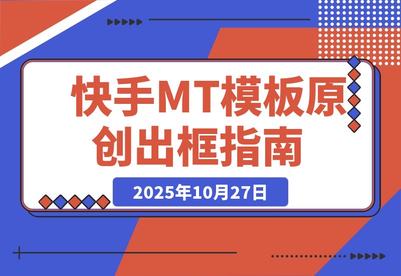 【2025.10.27】最新快手MT卡模版震撼多米诺，简单粗暴轻松过原创出框，可带货，剧情，影视-网创之家