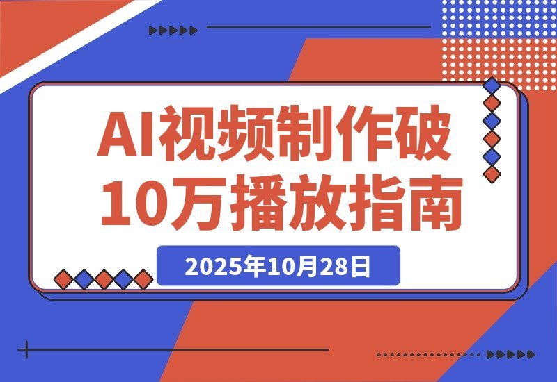 【2025.10.28】即梦AI视频速成班：玩转提示词，轻松搞定文生图/视频，单条播放量突破10万-网创之家