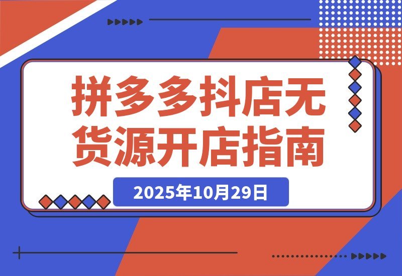 【2025.10.29】拼多多抖店零库存创业攻略：解锁双平台高效运营秘诀，轻松实现低成本高收益-网创之家