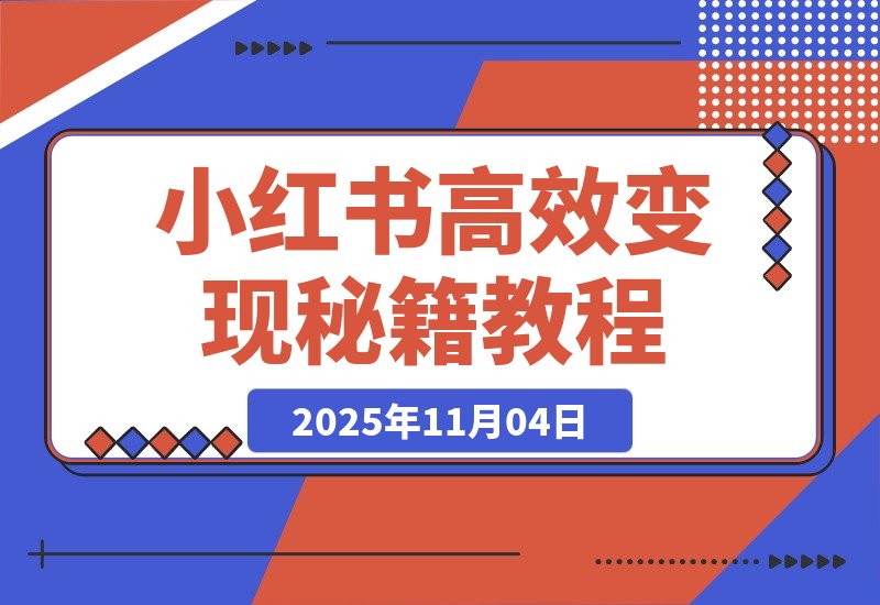 【2025.11.04】惊人！业绩暴涨100倍，小红书高效变现秘籍大公开！-网创之家