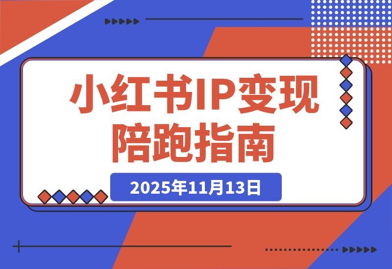 【2025.11.12】小红书IP掘金实战营：从零启动到日赚2万+，爆款内容+直播带货全攻略-网创之家
