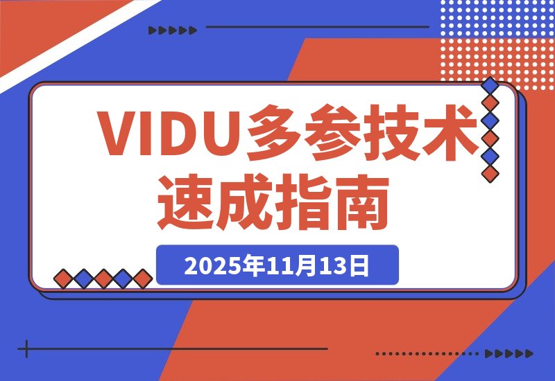 【2025.11.13】AI漫剧制作全攻略：零基础速成“VIDU多参技术”秘籍-网创之家