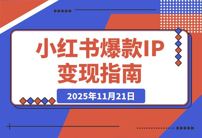 【2025.11.20】小红书爆款IP速成课：从0到1系统变现，快速起号月入过万-网创之家