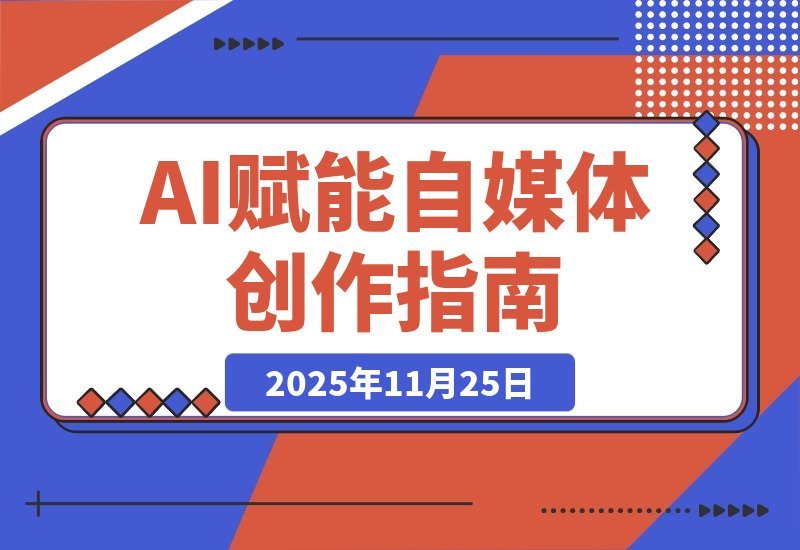 【2025.11.24】AI自媒体速成指南：从零到精通，告别小白，解锁流量密码全攻略-网创之家