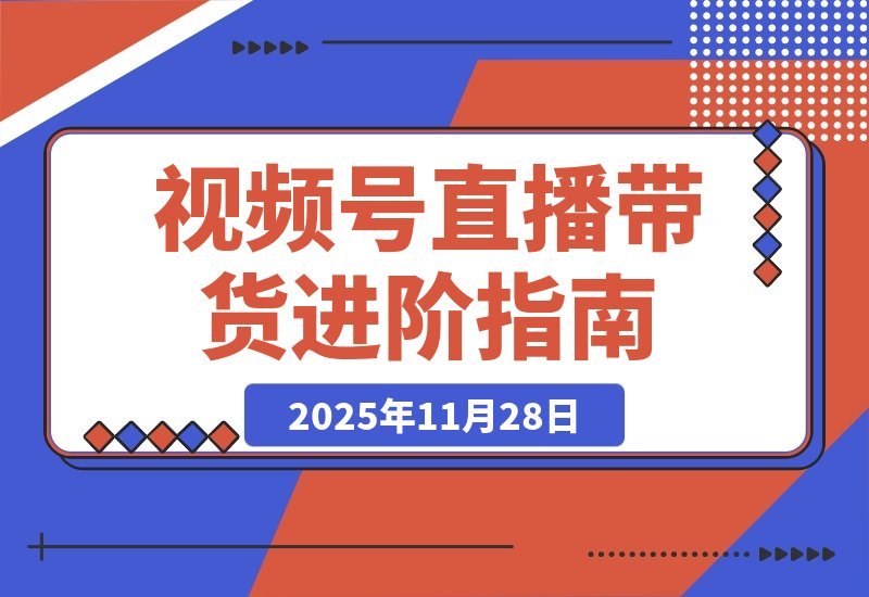 【2025.11.27】视频号直播带货+微付费高阶攻略：流量玩法+微信豆投放+付费优化，新手月入50万实战指南-网创之家