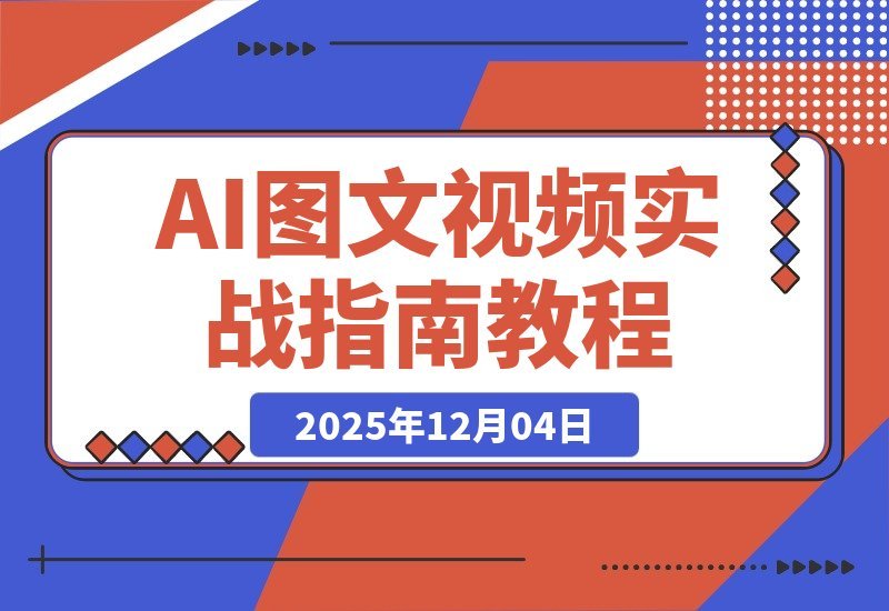 【2025.12.04】AI图文视频变现课：零基础速成，轻松批量创作与动态转化，月入3万+不是梦-网创之家