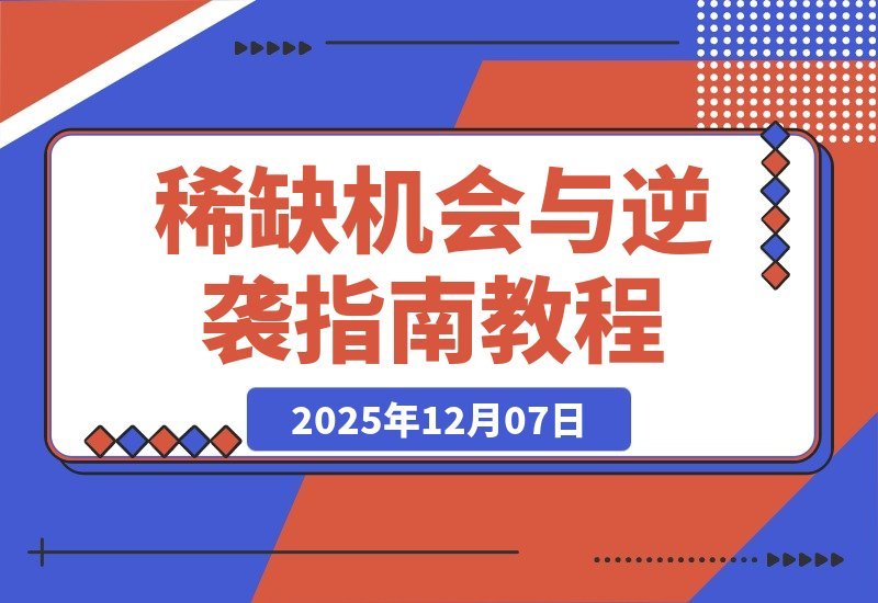 【2025.12.07】稀缺机遇浮现:告别躺平,掌握少数人的逆袭法则-网创之家