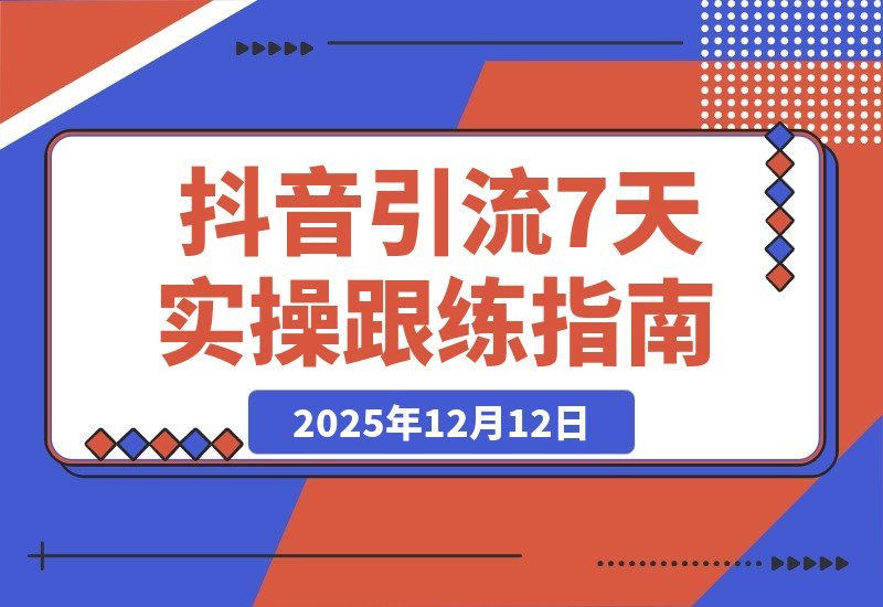 【2025.12.10】7天引爆抖音流量：手把手教你搬运、剪辑与爆款打造全攻略-网创之家