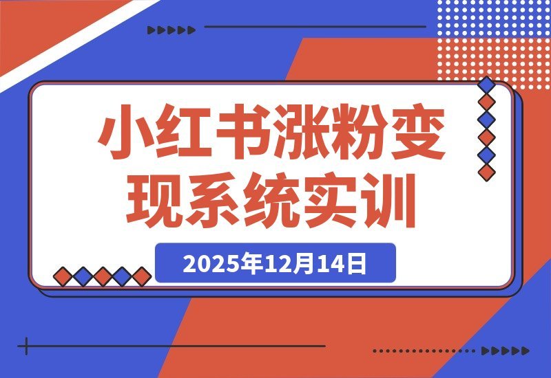 【2025.12.13】小红书Pro实训营：120天从定位到变现，涨粉爆款双突破-网创之家