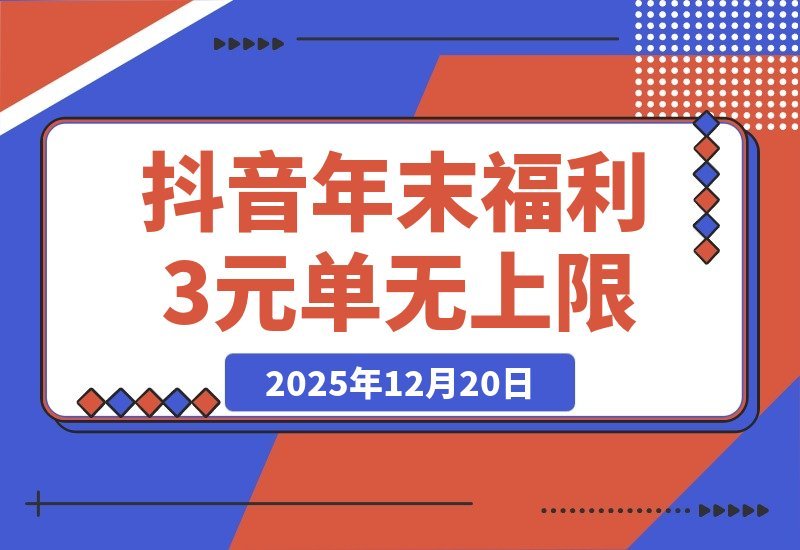 【2025.12.20】抖音年末重磅福利!免装新应用,每单3元上不封顶,轻松操作掘金千亿市场-网创之家