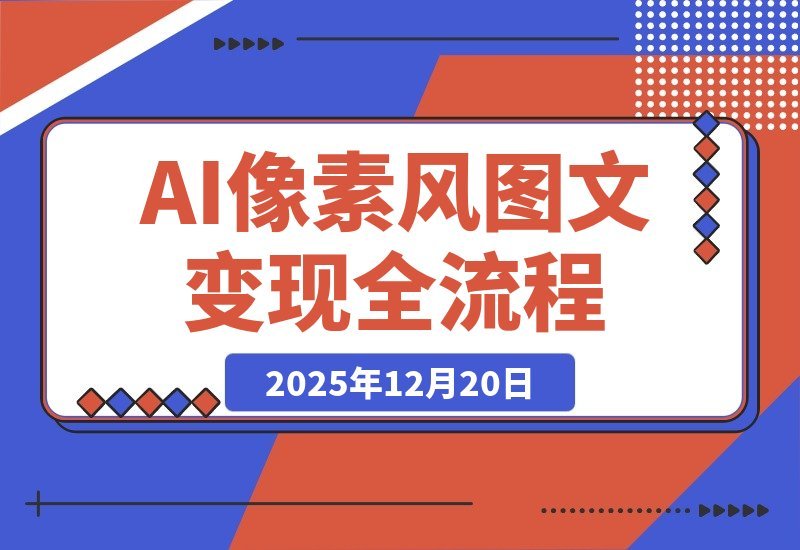 【2025.12.20】AI像素图创作变现指南：新手也能月入过万-网创之家