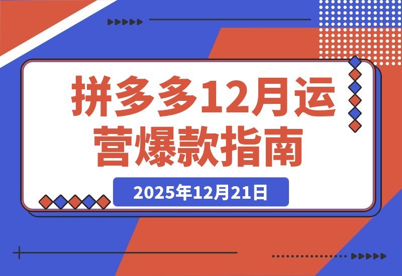 【2025.12.21】拼多多爆款速成课：全链路运营秘籍，卡投产技术+活动破局，单日利润轻松破万-网创之家