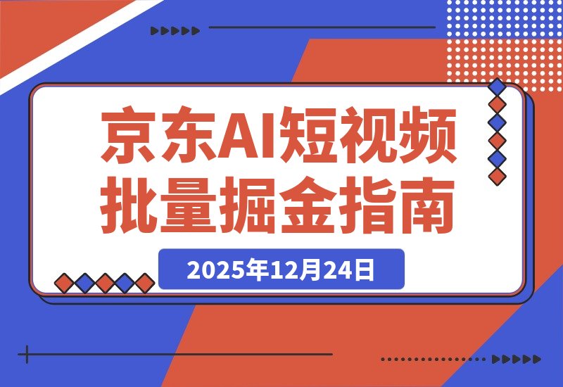 【2025.12.24】2026京东短视频新玩法！全程AI生成原创视频，批量操作收入无上限-网创之家