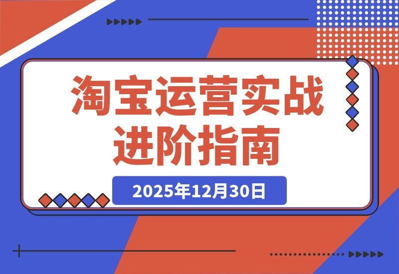 【2025.12.30】淘宝运营高手速成班：揭秘SEO搜索与万相台爆款打造，数据诊断实战，助你单店月销轻松破百万-网创之家