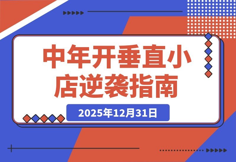 【2025.12.31】中年逆袭：开垂直小店，18个月单品狂赚40万-网创之家