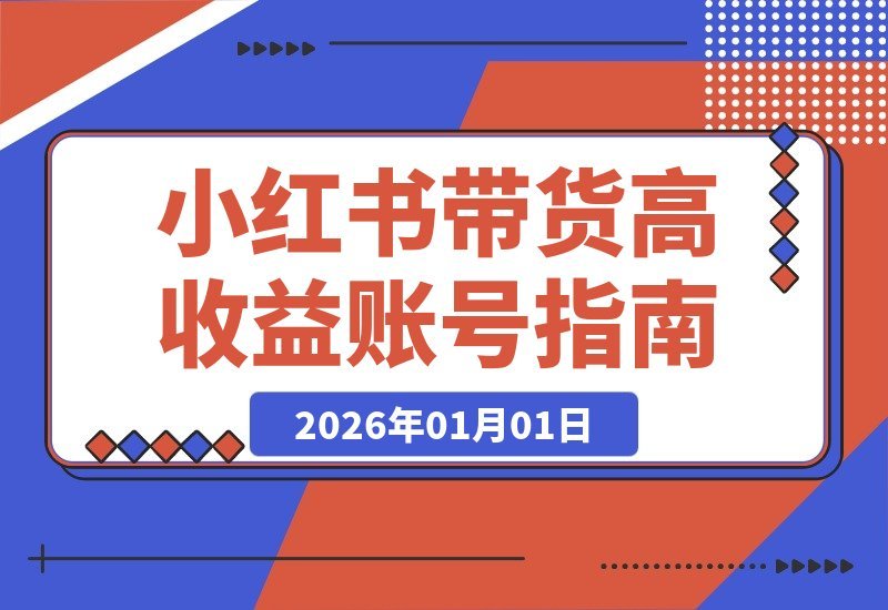 【2026.01.01】小红书带货掘金术：从零起步年入百万的爆单秘籍-网创之家