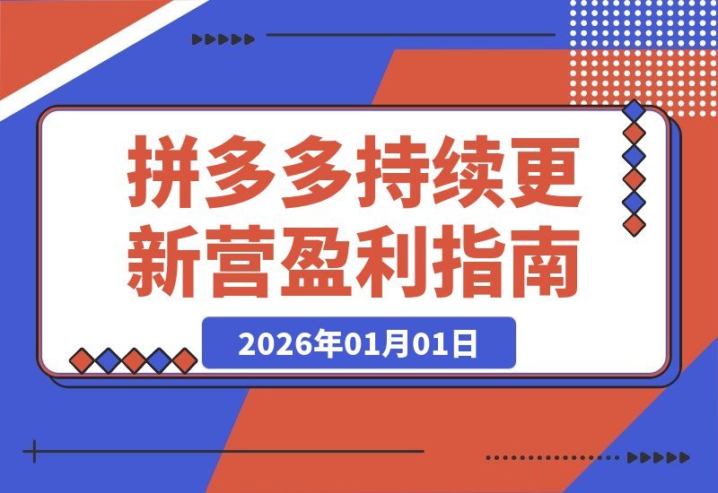【2026.01.01】拼多多运营实战营:解锁新玩法、剖析案例、掌握前沿技术,紧跟平台节奏,确保盈利策略持续有效-网创之家